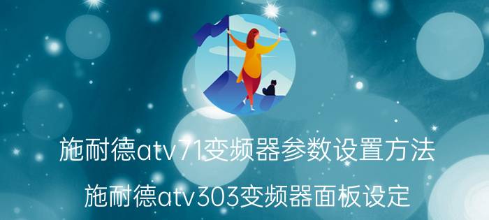 施耐德atv71变频器参数设置方法 施耐德atv303变频器面板设定？